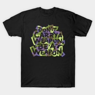 Be a Weapon T-Shirt